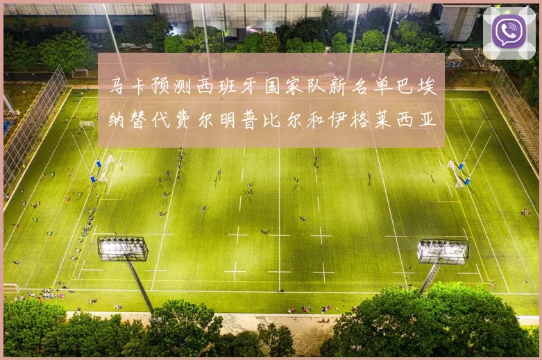 马卡预测西班牙国家队新名单巴埃纳替代费尔明普比尔和伊格莱西亚斯入选